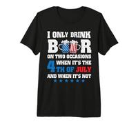 I Only Drink Beer 4th of July and When It's Not Patriotic Camiseta Premium