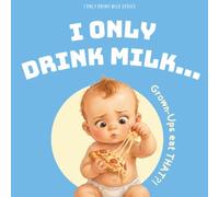 I Only Drink Milk... Grown-Ups eat THAT?: A Funny Baby Picture Book for Toddlers Ages 0-5 (I Only Drink Milk Series)