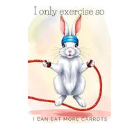 I Only Exercise so I can Eat More Carrots: Cute and Quirky Notebook for Every Animal Lover
