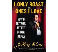 I Only Roast the Ones I Love: How to Bust Balls Without Burning Bridges