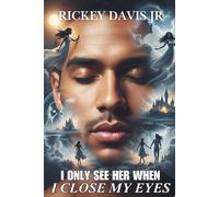 I Only See Her When I Close My Eyes: "A Novel of Dreams, Destiny, and the Love that Was Once Lost,"