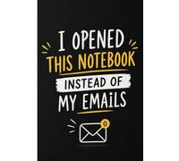 I Opened This Notebook Instead of My Emails: A Funny Office Notebook for Coworkers, Gag Gift, Remote Workers, Office Parties, Secret Santa, White Elephant & Stress-Free Note Taking