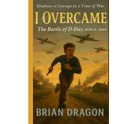I OVERCAME: The Battle of D-Day, June 6, 1944