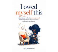 I Owed Myself This: 100 Sessions to Finally Choose Yourself Without Guilt and Stop Tolerating Less Than You Deserve