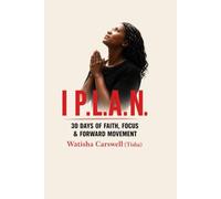 I P.L.A.N.: 30 Days of Faith, Focus and Forward Movement (I P.L.A.N. Series, Book 1 Faith, Focus and Forward Movement)