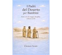 I Padri del Deserto per Bambini: Storie vere di coraggio, disciplina e fiducia in Dio