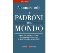 I padroni del mondo. Come i fondi finanziari stanno distruggendo il mercato e la democrazia (Saggi tascabili Laterza)