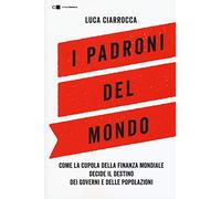 I padroni del mondo. Come la cupola della finanza mondiale decide il destino dei governi e delle popolazioni (Tascabili)