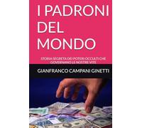 I PADRONI DEL MONDO: STORIA SEGRETA DEI POTERI OCCULTI CHE GOVERNANO LE NOSTRE VITE