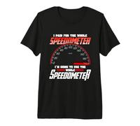 I Paid For The Whole Speedometer I'm Going To Use Camiseta Premium
