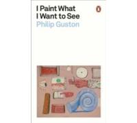 I Paint What I Want to See – Philip Guston – Penguin Modern Classics