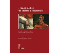 I papati medicei tra Erasmo e Machiavelli. Religione, politica, cultura (Laboratorio Erasmo)