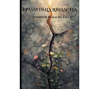 I PASSI DELLA RINASCITA: di Jennifer Rosalba Falci