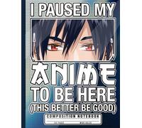 I Paused My Anime to Be Here Notebook: Funny Japanese Otaku Composition Book for High School Teens & Kids, Cool Manga Eyes Graphic Journal for College Students & Teachers