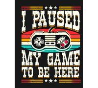 I Paused My Game to Be Here: A Fun and Hilarious Notebook for Gamers Who Know the Struggle
