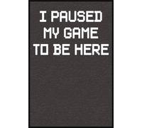 I Paused My Game To Be Here Journal: Thoughtful Notebook Diary | Perfect for Friends, Family, and Colleagues