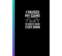 I Paused My Game to Write Some Stuff Down: 6 x 9 Blank Notebook Lined Journal- 100 Pages Funny Gift for Adults, Teens, Kids, Husband, Boyfriend, Friends, Anyone who Games