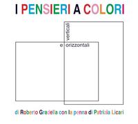 I PENSIERI A COLORI: verticali e orizzontali di Roberto Gradella con la penna di Patrizia Licari