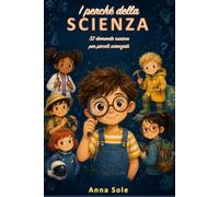 I Perché della Scienza: 32 domande curiose per piccoli scienziati