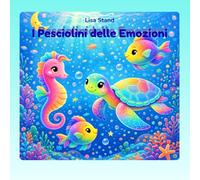 I Pesciolini delle emozioni: Libro da leggere e colorare per bambini dai 3 ai 6 anni (Una collana per imparare a conoscere le emozioni attraverso storie e colori.)