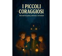 I PICCOLI CORAGGIOSI: Racconti di paura, amicizia e avventure