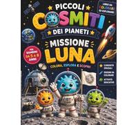 I Piccoli Cosmiti dei Pianeti - Missione Luna: Libro da colorare ed esplorare per bambini dai 5 agli 8 anni | Attività spaziali, astronauti, pianeti e curiosità sulla Luna