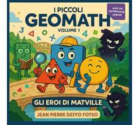 I Piccoli GeoMath: Gli Eroi di Mathéville (Volume 1): Impara la matematica divertendoti - Addizioni, simmetria e logica per bambini da 6 a 10 anni con gli eroi di Mathéville