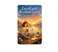 I piccoli gesti che salvano i giorni: Dodici momenti di calma per ritrovare presenza, luce e respiro