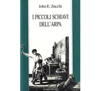 I piccoli schiavi dell'arpa. Storie di bambini italiani a Parigi, Londra e New York nell'Ottocento (Saggistica)