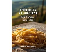 I Pici della Valdichiana.: L'arte di appiciare, storia e ricette