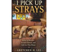 I Pick Up Strays: Stories of Tiny House Living, Animal Rescues, and God’s Relentless Grace