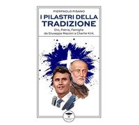 I pilastri della tradizione. Dio, patria, famiglia da Giuseppe Mazzini a Charlie Kirk