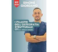 I Pilastri dell'Osteopatia Strutturale - Parte 1: Cervicale, Dorsale e Lombare: Dalla teoria alla pratica: approccio osteopatico completo alla colonna ... - Anatomia, Tecniche e Trattamenti)