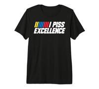 I Piss Excellence Funny Bold Declaración Hilarante Confianza Camiseta Premium