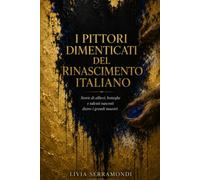 I pittori dimenticati del Rinascimento italiano: Storie di allievi, botteghe e talenti nascosti dietro i grandi maestri