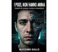 I pixel non hanno anima: Smetti di contare, inizia a connettere (IL CICLO DELLE ASSENZE)