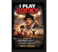 I Play Rocky: A Deep Dive into Anthony Ippolito’s Portrayal of Sylvester Stallone’s Fight for the Iconic Role in the Making of a Cinematic Legend