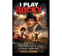 I Play Rocky: A Deep Dive into Anthony Ippolito’s Portrayal of Sylvester Stallone’s Fight for the Iconic Role in the Making of a Cinematic Legend