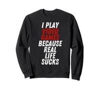 I Play Video Games Because Real Life Sucks Sarcastic Gamer Sudadera
