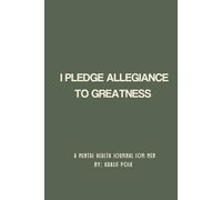 I PLEDGE ALLEGIANCE TO GREATNESS: A MENTAL HEALTH JOURNAL FOR MEN