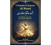 I Poemi d’Amore di Rumi: In italiano e in farsi: Presentati affiancati