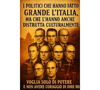 I POLITICI CHE HANNO FATTO GRANDE L'ITALIA MA CHE L'HANNO ANCHE DISTRUTTA CULTURAMENTE: VOGLIA SOLO DI POTERE E NON AVERE IL CORRAGGIO DI DIRE NO