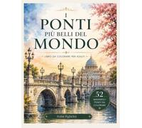 I Ponti Più Belli del Mondo: Libro da colorare per adulti con 52 magnifici ponti da tutto il mondo | Architettura, viaggio e relax creativo