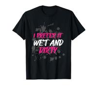 I Prefer it Wet and Dirty Muddy Race - Carrera para Barro Camiseta
