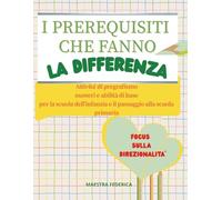 I PREREQUISITI CHE FANNO LA DIFFERENZA: ATTIVITA' DI PREGRAFISMO, NUMERI E ABILITA' DI BASE PRE LA SCUOLA DELL'INFANZIA E IL PASSAGGIO ALLA PRIMARIA