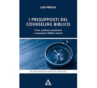 I presupposti del counseling biblico. Cosa credono veramente i consulenti biblici storici. Nuova ediz. (Il ministero pastorale)