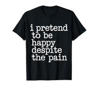 I Pretend To Be Happy Despite The Pain Hurt Feelings - Camiseta