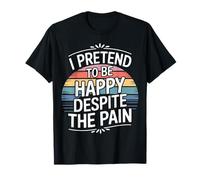 I Pretend To Be Happy Despite The Pain Hurt Feelings - Camiseta