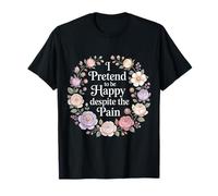 I Pretend To Be Happy Despite The Pain Hurt Feelings - Camiseta