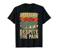 I Pretend To Be Happy Despite The Pain Hurt Feelings |- Camiseta